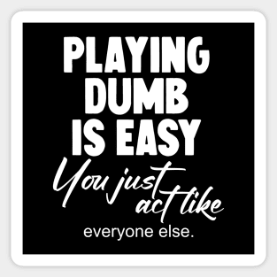 Playing dumb is easy you just act like everyone else Sticker